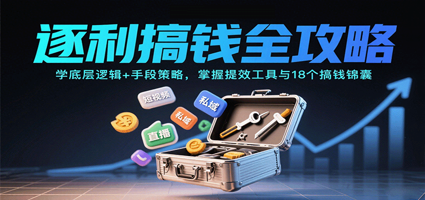 逐利搞钱全攻略：学底层逻辑+手段策略，掌握提效工具与18个搞钱锦囊(更新11月)-邪修侠