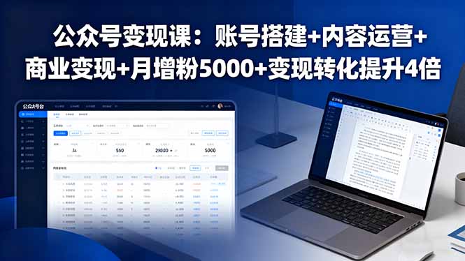公众号变现课:账号搭建+内容运营+商业变现+月增粉5000+变现转化提升4倍-邪修侠