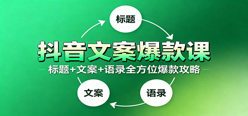 抖音文案爆款课：9大标题绝招，各类型必火文案，100条万能文案情感语录-邪修侠