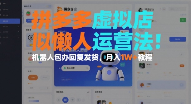 拼多多虚拟店懒人运营法:机器人包办回复发货,月入1W+教程-邪修侠