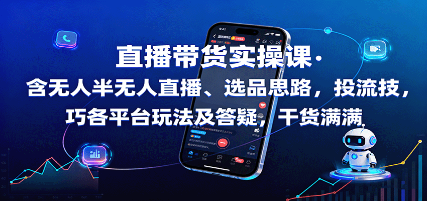 直播带货实操课:含无人半无人直播、选品思路,投流技巧,各平台玩法及答疑,干货满满-邪修侠