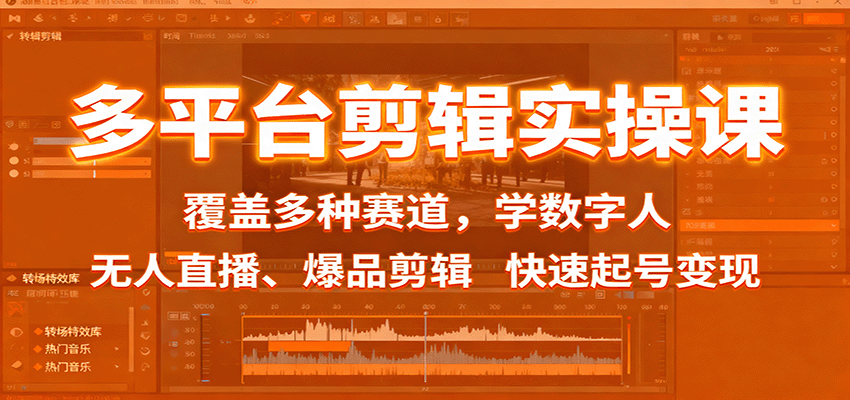 多平台剪辑实操课:覆盖多种赛道,学数字人、无人直播、爆品剪辑,快速起号变现-邪修侠