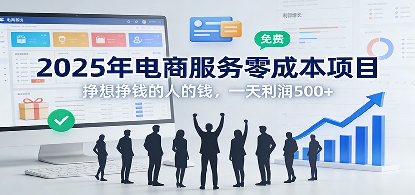 2025年电商服务零成本项目，挣想挣钱的人的钱，一天利润500+-邪修侠