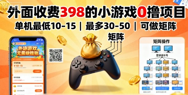 外面收费398的小游戏0撸项目，单机最低10-15，最多30-50单机，可以做矩阵-邪修侠