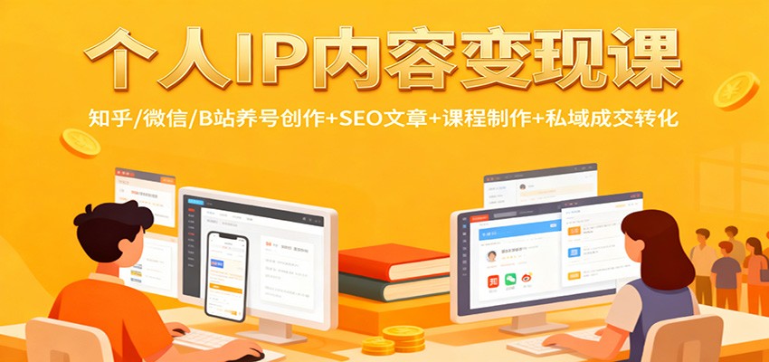 个人IP内容变现课:知乎/微信/B站养号创作+SEO文章+课程制作+私域成交转化-邪修侠