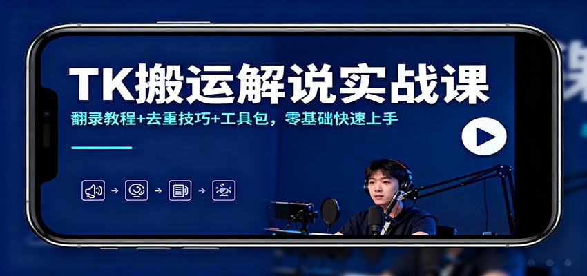 TK搬运解说实战课：翻录教程+去重技巧+工具包，零基础快速上手-邪修侠
