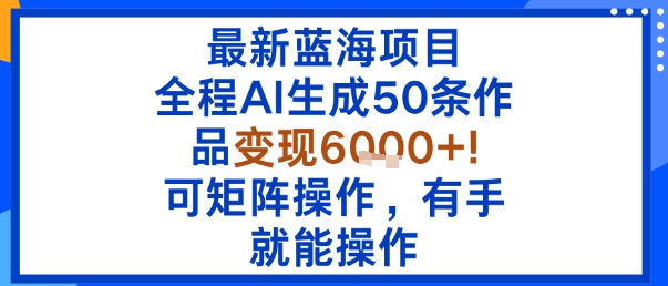 最新蓝海项目:全程AI生成50条作品变现6k+,可矩阵操作,有手就能操作-邪修侠