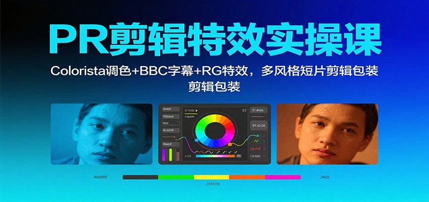 PR剪辑特效实操课:Colorista调色+BBC字幕+RG特效,多风格短片剪辑包装-邪修侠