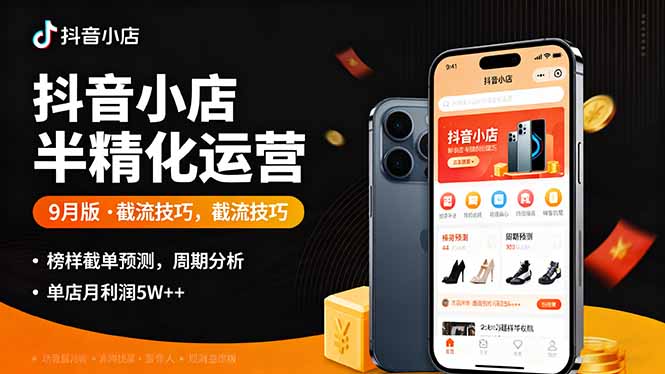 抖音小店半精细化运营9月版,截流技巧,榜单预判,周期分析,单店月利润5w+-邪修侠