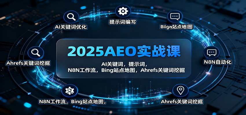2025AEO实战课:AI关键词,提示词,N8N工作流,Bing站点地图,Ahrefs关键词挖掘-邪修侠