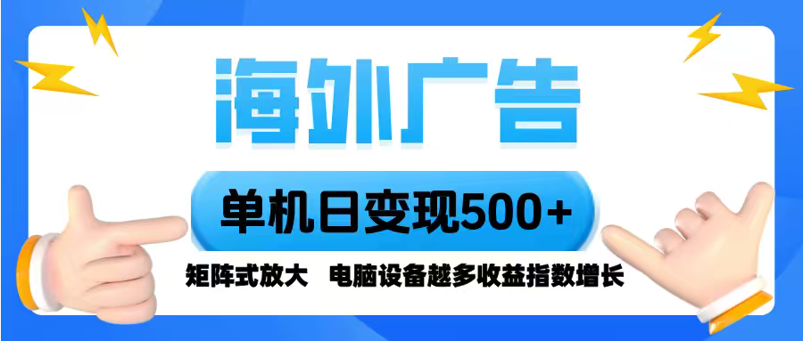 海外广告 单机单日变现500+ 脚本全自动操作,设备越多,收益翻倍,小白…-邪修侠