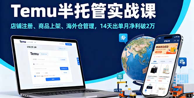 Temu半托管实战课,店铺注册、商品上架、海外仓管理,14天出单月净利破2万-邪修侠
