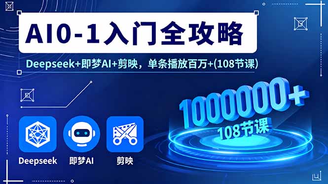 AI0-1入门全攻略，Deepseek+即梦AI+剪映，单条播放百万+(108节课-邪修侠