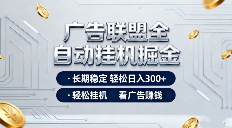 广告联盟全自动掘金项目,全程操作简单易上手,无需人工值守,长期稳定,每天300+【揭秘】-邪修侠