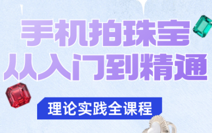 青柠老师·手机拍珠宝从入门到精通-邪修侠