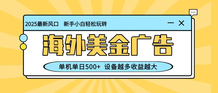 最新蓝海项目,海外美金广告,单机单日500+,可矩阵放大,设备越多收益越大-邪修侠