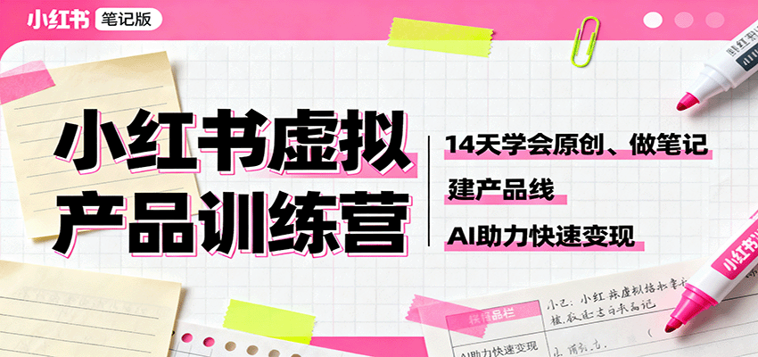 小红书虚拟产品训练营:14天学会原创、做笔记、建产品线,AI助力快速变现-邪修侠