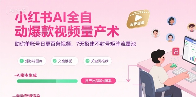 小红书AI全自动爆款视频量产术,助你单账号日更百条视频,7天搭建不封号矩阵流量池(更新9月)-邪修侠