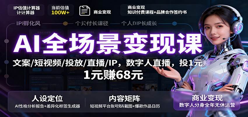 AI全场景变现课:文案/短视频/投放/直播/IP,数字人直播,投1元赚68元-邪修侠