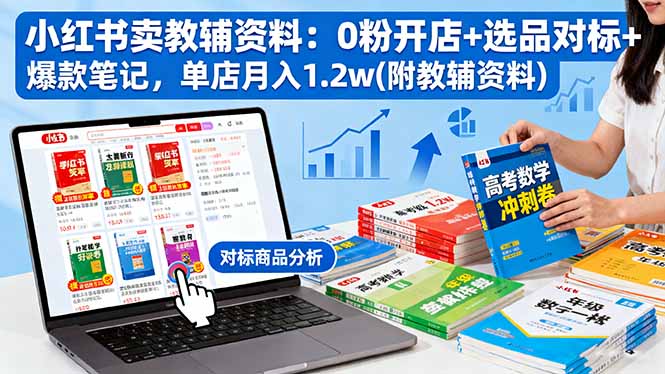 小红书卖教辅资料:0粉开店+选品对标+爆款笔记,单店月入1.2w(附教辅资料-邪修侠
