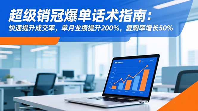 超级销冠爆单话术指南:快速提升成交率,单月业绩提升200%,复购率增长50%-邪修侠