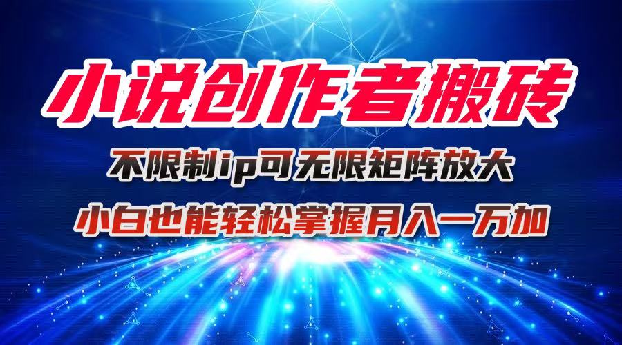 小说创作者搬砖玩法,不限制IP简单无脑 可矩阵无限放大小白也能实现轻…-邪修侠