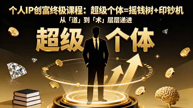 个人IP创富终极课程:超级个体=摇钱树+印钞机,从「道」到「术」层层递进-邪修侠