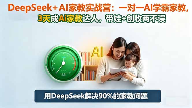DeepSeek+AI家教实战营：1对1AI学霸家教,3天成Ai家教达人,带娃+创收两不误-邪修侠