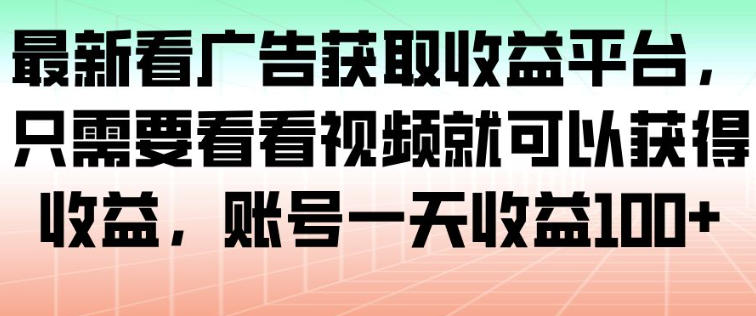 最新看广告获取收益平台,只需要看看视频就可以获得收益,账号一天收益100+-邪修侠