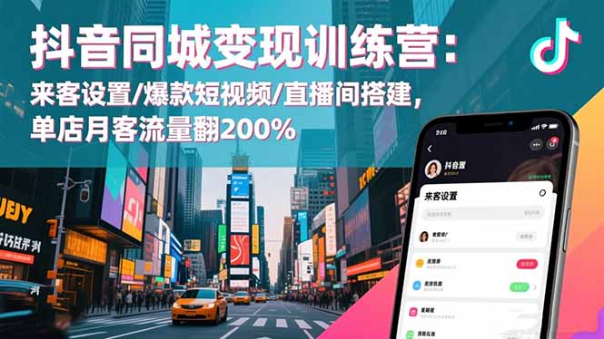 抖音同城变现训练营:来客设置/爆款短视频/直播间搭建,单店月客流量翻200%-邪修侠
