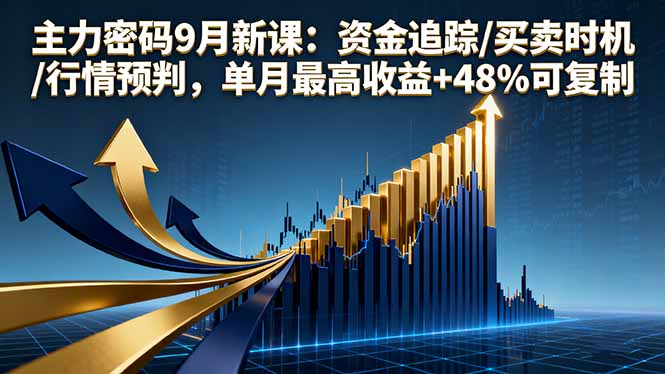 主力密码9月新课:资金追踪/买卖时机/行情预判,单月最高收益+48%可复制-邪修侠