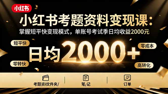 小红书考题资料变现课:掌握短平快变现模式,单账号考试季日均收益2000元-邪修侠