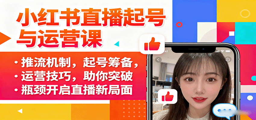 小红书直播起号与运营课：推流机制，起号筹备，运营技巧，助你突破瓶颈开启直播新局面-邪修侠
