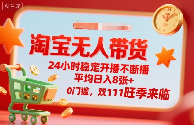 淘宝无人带货,24小时稳定开播不断播,平均日入8张+,0门槛,双11旺季来临【揭秘】-邪修侠