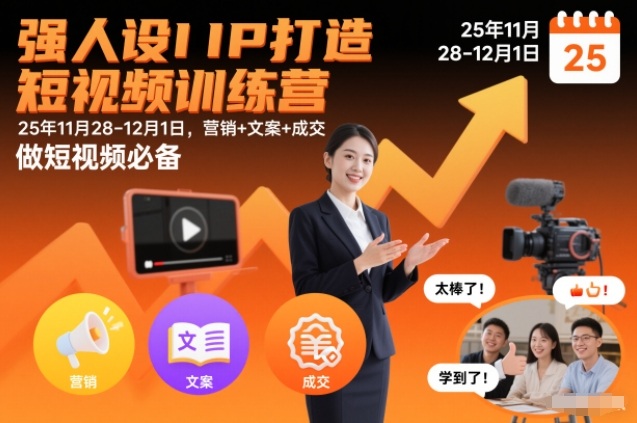 强人设IP打造短视频训练营25年11月28-12月1日,营销+文案+成交,做短视频必备-邪修侠