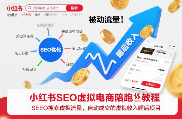 小红书SEO虚拟电商陪跑教程，实现seo搜索被动流量，自动成交的被动收入睡后项目-邪修侠