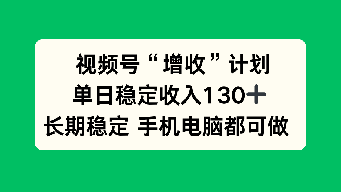视频号“增收”计划，单日稳定收入130十，长期稳定 手机电脑都可做！-邪修侠