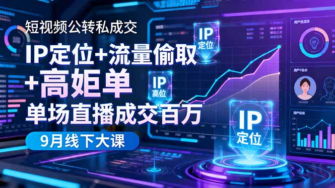 短视频公转私成交9月线下大课,IP定位+流量偷取+高客单,单场直播成交百万-邪修侠