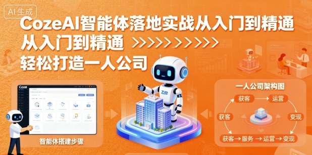 CozeAI智能体落地实战从入门到精通,轻松打造一人公司-邪修侠