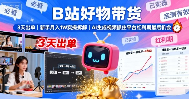 B站好物带货,3天出单,新手月入1W实操拆解,AI生成视频,抓住平台红利期最后机会-邪修侠