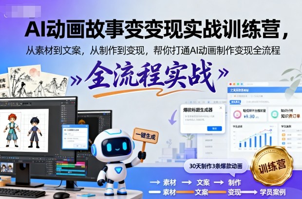 AI动画故事变现实战训练营,从素材到文案,从制作到变现,帮你打通AI动画制作变现全流程-邪修侠