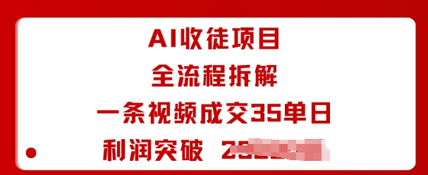 AI收徒项目全流程拆解一条视频成交35单日利润突破1k+-邪修侠