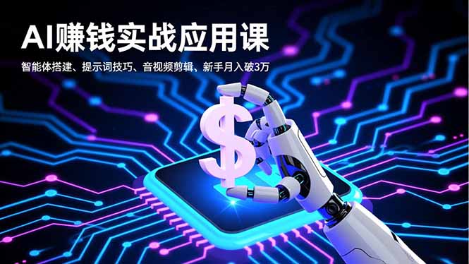 AI赚钱实战应用课,智能体搭建、提示词技巧、音视频剪辑,新手月入破3万-邪修侠