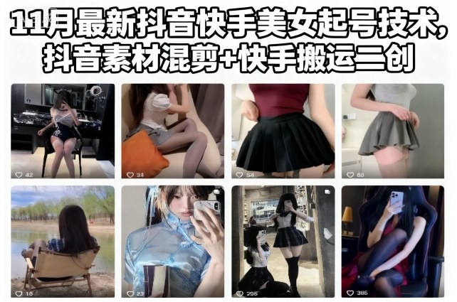 11月最新抖音快手美女起号技术,抖音素材混剪+快手搬运二创-邪修侠