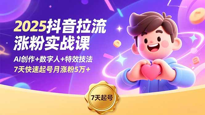 2025抖音拉流涨粉实战课,AI创作+数字人+特效技法,7天快速起号月涨粉5万+-邪修侠