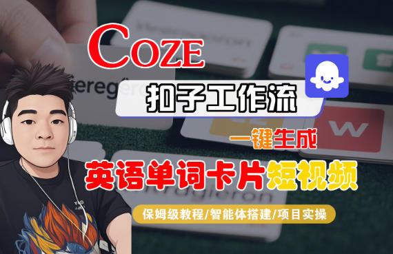 Coze扣子智能体工作流一键生成“英语单词卡片“短视频，全流程保姆级教学-邪修侠