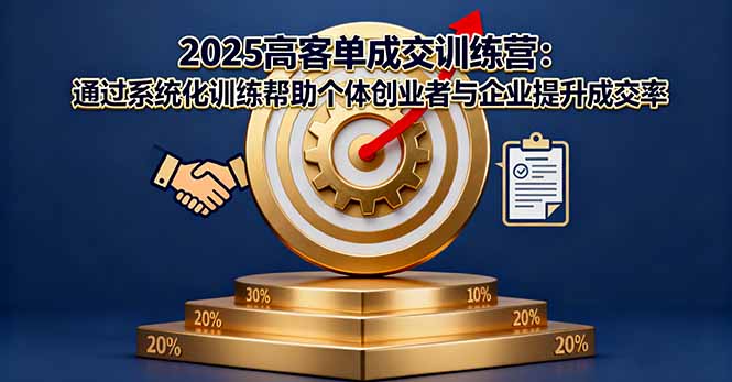 2025高客单成交训练营:通过系统化训练帮助个体创业者与企业提升成交率-邪修侠
