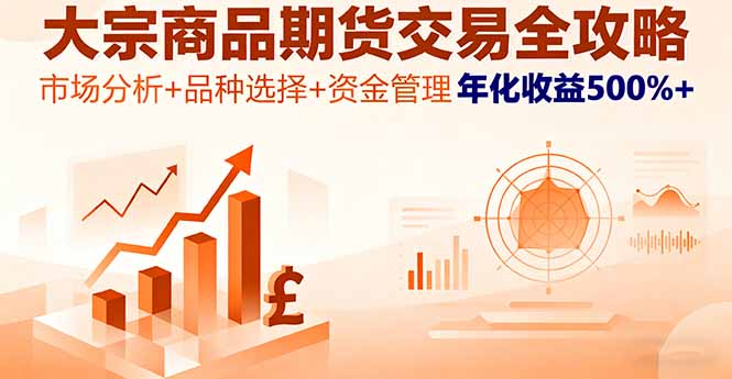 大宗商品期货交易全攻略,市场分析+品种选择+资金管理,年化收益500%+-邪修侠