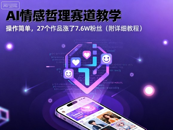 AI情感哲理赛道教学,操作简单,27个作品涨了7.6W粉丝(附详细教程)-邪修侠