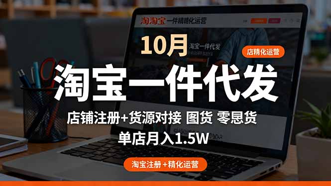 淘宝一件代发精细化运营-10月:店铺注册+货源对接+零囤货,单店月入1.5w-邪修侠